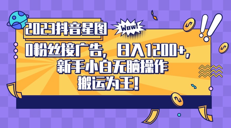 2023抖音0粉星图任务，新手小白无脑搬运，单号日入1200-创业猫