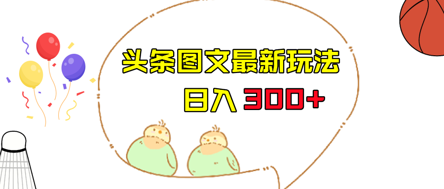 今日头条图文伪原创玩法，单号日入收益300+，轻松上手无压力-创业猫