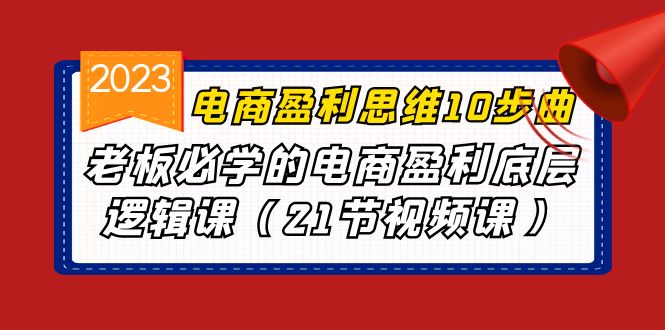 电商盈利-思维10步曲，老板必学的电商盈利底层逻辑课（21节视频课）-创业猫