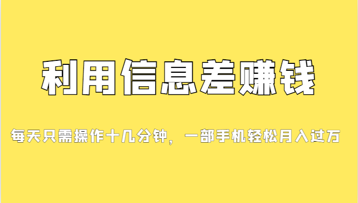 利用信息差赚钱，每天只需操作十几分钟，一部手机轻松月入过万-创业猫