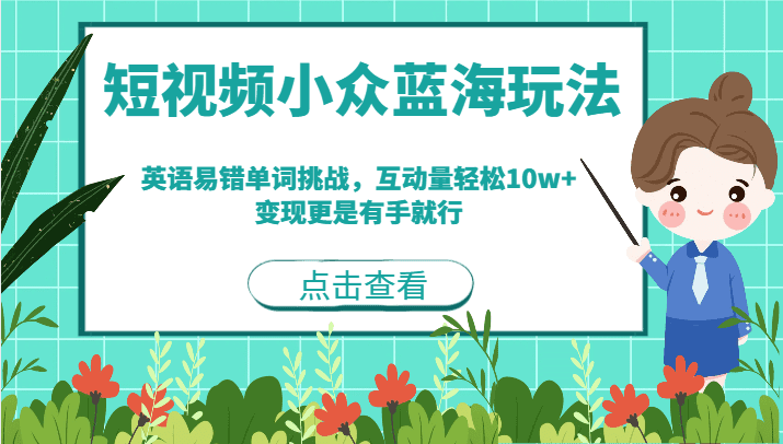 短视频小众蓝海玩法，英语易错单词挑战，互动量轻松10w+，变现更是有手就行-创业猫