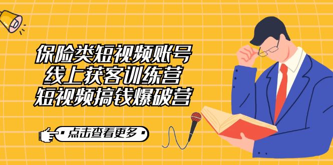 保险类短视频账号线上获客训练营，短视频搞钱爆破营-创业猫