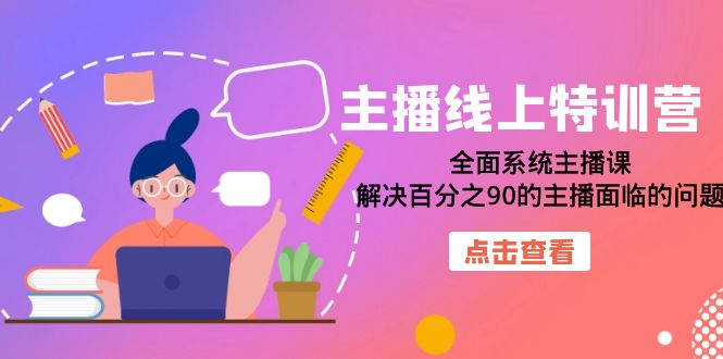 主播线上特训营：全面系统主播课，解决百分之90的主播面临的问题（22节课）-创业猫