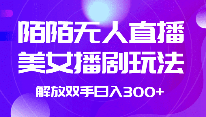 外面收费1980的陌陌无人直播美女播剧玩法 解放双手日入300+-创业猫