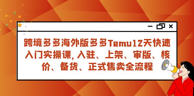 跨境多多海外版多多Temu12天快速入门实战课，从入驻 上架到正式售卖全流程-创业猫