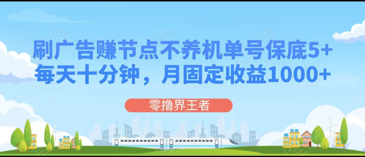 刷广告赚节点，每天十分钟单号保底5+，可多号批量操作，月固定收益1000+-创业猫