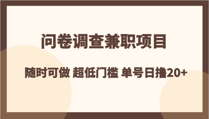 问卷调查兼职项目，随时可做 超低门槛 单号日撸20+-创业猫