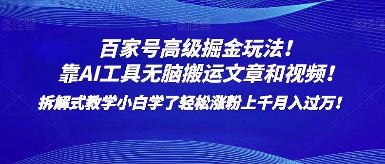 百家号高级掘金玩法！靠AI无脑搬运文章和视频！小白学了轻松涨粉上千月入过万！-创业猫