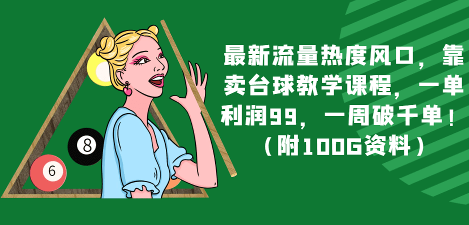 最新流量热度风口，靠卖台球教学课程，一单利润99，一周破千单！（附100G资料）-创业猫