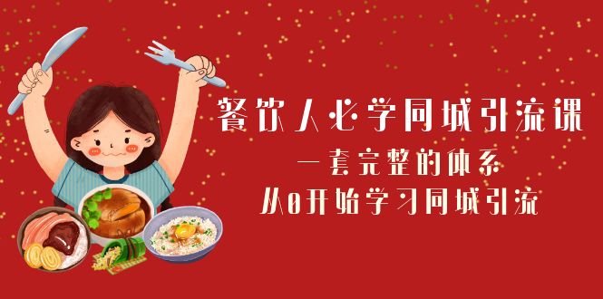 餐饮人必学同城引流课：一套完整的体系，从0开始学习同城引流（68节课）-创业猫