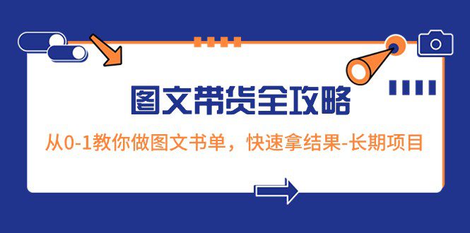 超火的图文带货全攻略：从0-1教你做图文书单，快速拿结果-长期项目-创业猫