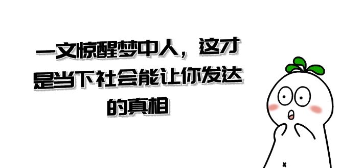 某公众号付费文章《一文惊醒梦中人，这才是当下社会能让你发达的真相》-创业猫