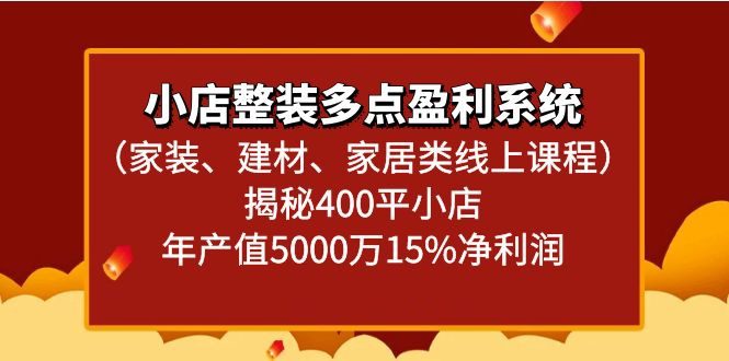 小店整装多点盈利系统（家装、建材、家居类线上课程）揭秘400平小店年产值5000万-创业猫