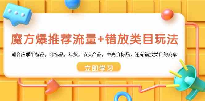 魔方爆推荐流量+错放类目玩法：适合应季半标品，非标品，年货，节庆，中高价标品等-创业猫