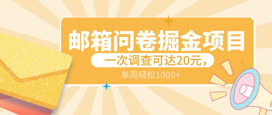 邮箱问卷掘金项目，一次调查可达20元，可矩阵放大，一周轻松1000+-创业猫