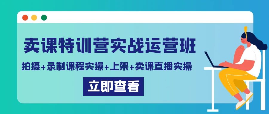 卖课特训营实战运营班：拍摄+录制课程实操+上架课程+卖课直播实操-创业猫