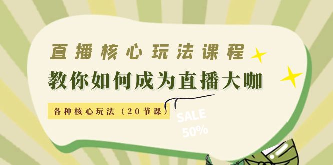 （4199期）直播核心玩法：教你如何成为直播大咖，各种核心玩法（20节课）-创业猫