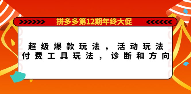 （4224期）拼多多第12期年终大促：超级爆款玩法，活动玩法，付费工具玩法，诊断和方向-创业猫