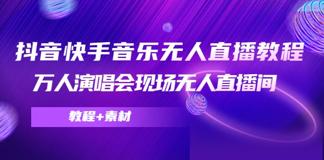 （4437期）抖音快手音乐无人直播教程，万人演唱会现场无人直播间（教程+素材）-创业猫