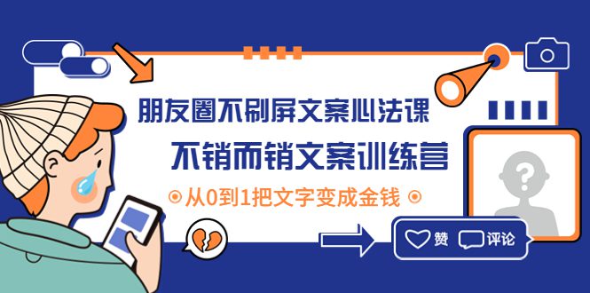 （4261期）朋友圈不刷屏文案心法课：不销而销文案训练营，从0到1把文字变成金钱-创业猫