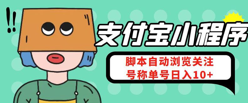 （4273期）支付宝浏览关注任务，脚本全自动挂机，号称单机日入10+【安卓脚本+教程】-创业猫