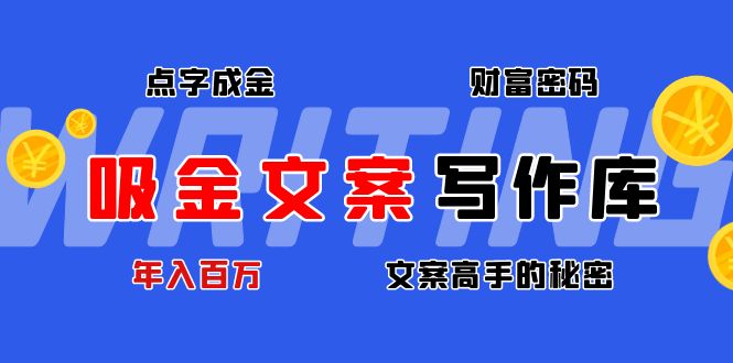 （4497期）吸金文案写作库：揭秘点字成金的财富密码，年入百万文案高手的秘密-创业猫