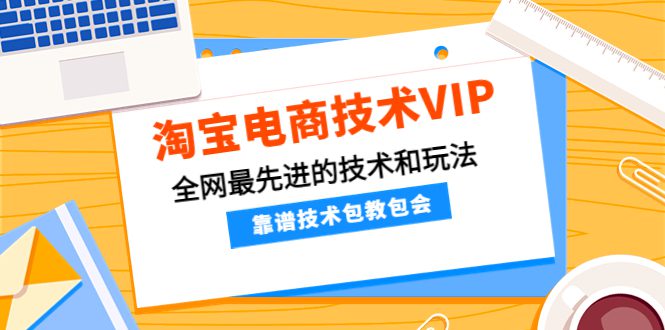 （4360期）淘宝电商技术VIP，全网最先进的技术和玩法，靠谱技术包教包会（更新115）-创业猫