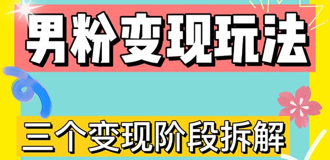 （4808期）0-1快速了解男粉变现三种模式【4.0高阶玩法】直播挂课，蓝海玩法-创业猫