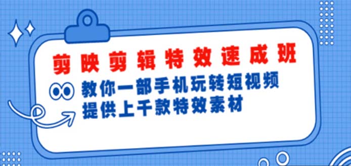 （4995期）剪映剪辑特效速成班：一部手机玩转短视频 提供上千款特效素材【无水印】-创业猫