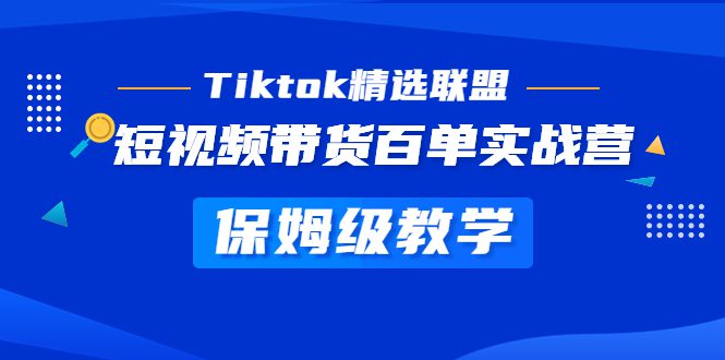 （5162期）Tiktok精选联盟·短视频带货百单实战营 保姆级教学 快速成为Tiktok带货达人-创业猫