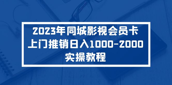 （5226期）2023年同城影视会员卡上门推销日入1000-2000实操教程-创业猫