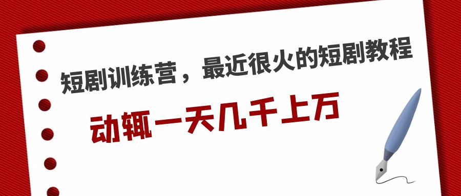 （5250期）短剧训练营，最近很火的短剧教程，动辄一天几千上万的收入-创业猫