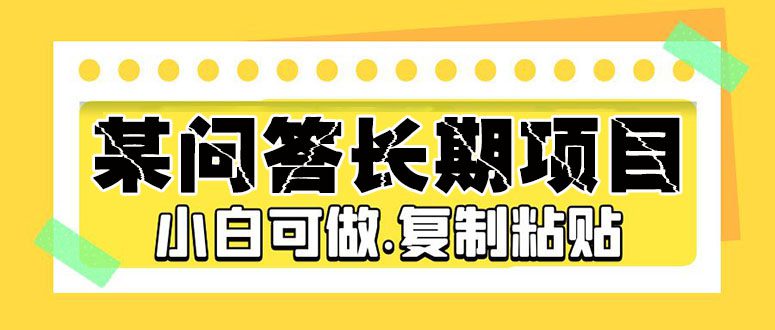 （5266期）某问答长期项目，简单复制粘贴，10-20/小时，小白可做-创业猫