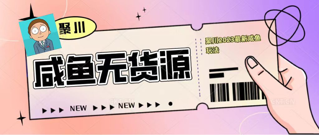 （5485期）聚川2023闲鱼无货源最新经典玩法：基础认知+爆款闲鱼选品+快速找到货源-创业猫