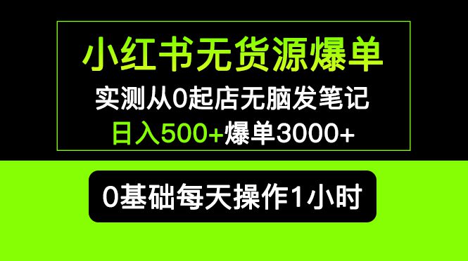 （5494期）小红书无货源爆单 实测从0起店无脑发笔记 日入500+爆单3000+长期项目可多店-创业猫