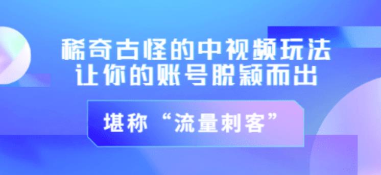 不讲李·稀奇古怪的冷门中视频冷门玩法，让你的账号脱颖而出，成为流量刺客！（图文+视频）-创业猫