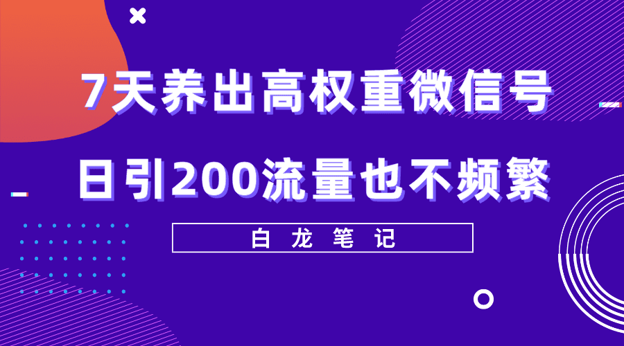 （5630期）7天养出高权重微信号，日引200流量也不频繁，方法价值3680元-创业猫