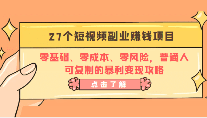 27个短视频副业赚钱项目：零基础、零成本、零风险，普通人可复制的暴利变现攻略-创业猫