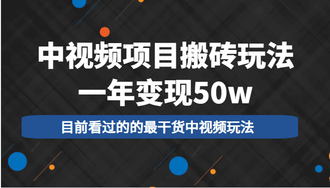 中视频项目搬砖玩法，一年变现50w，目前看过的的最干货中视频玩法-创业猫