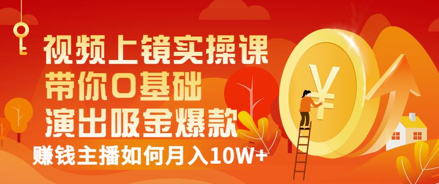 视频上镜实操课：带你0基础演出吸金爆款，赚钱主播如何月入10W+-创业猫