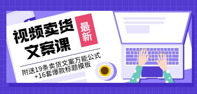 《视频卖货文案课》附送19条卖货文案万能公式+16套爆款标题模板-创业猫