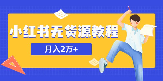 （5853期）某网赚培训收费3900的小红书无货源教程，月入2万＋副业或者全职在家都可以-创业猫