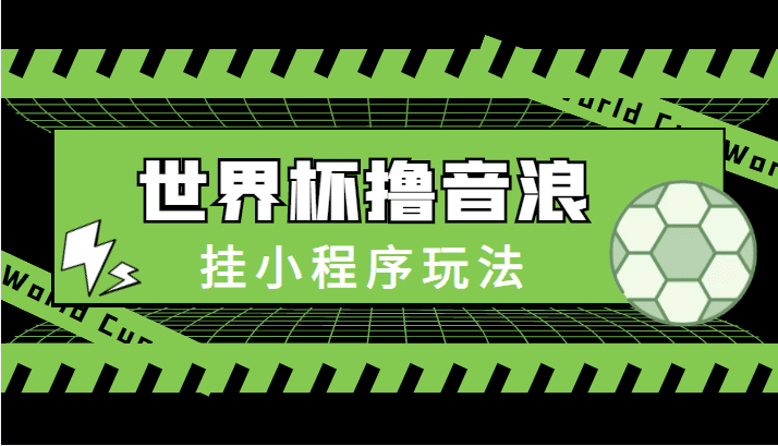 最新口子-世界杯撸音浪教程，挂小程序玩法（附最新抗封世界杯素材）-创业猫