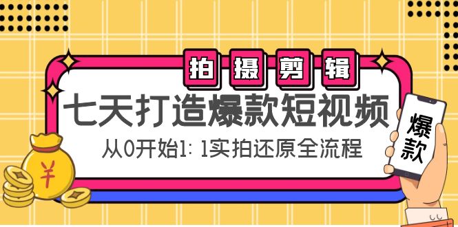 七天打造爆款短视频：拍摄+剪辑实操，从0开始1:1实拍还原实操全流程-创业猫