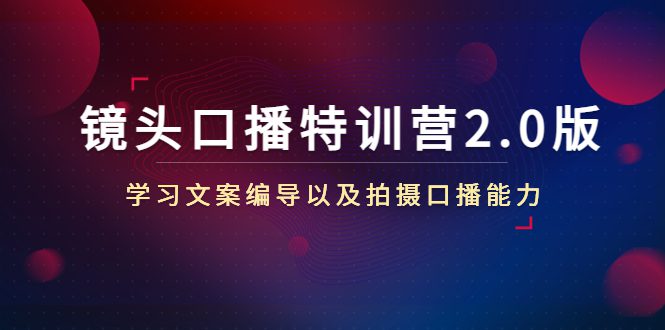 镜头口播特训营2.0版，学习文案编导以及拍摄口播能力（50节课时）-创业猫