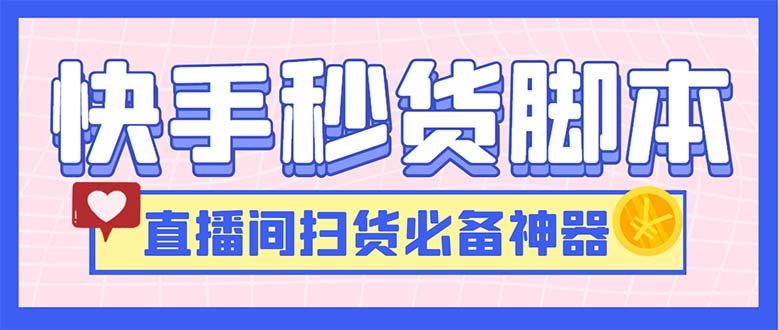 （6066期）最新快手秒货脚本，直播间扫货必备神器【软件+操作教程】-创业猫