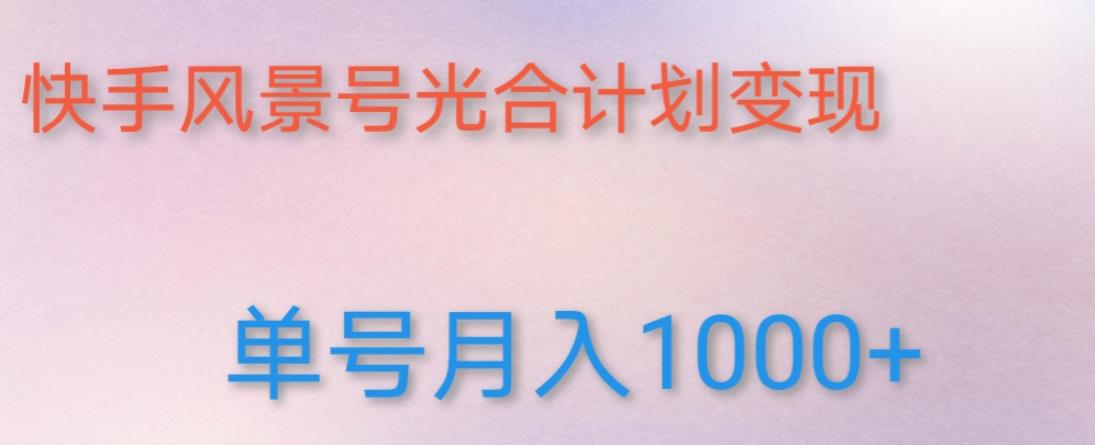 如何利用快手风景号，通过光合计划，实现单号月入1000+（附详细教程及制作软件）-创业猫