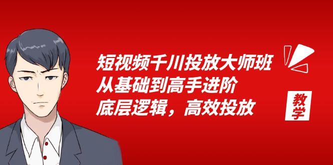 （6182期）短视频千川投放大师班，从基础到高手进阶，底层逻辑，高效投放（15节）-创业猫