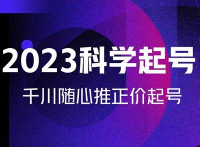 金龙2023科学起号，千川随心推投放实战课，千川随心推正价起号-创业猫