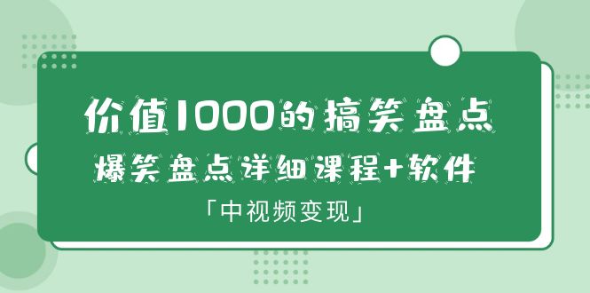 （6307期）价值1000的搞笑盘点大V爆笑盘点详细课程+软件，中视频变现-创业猫